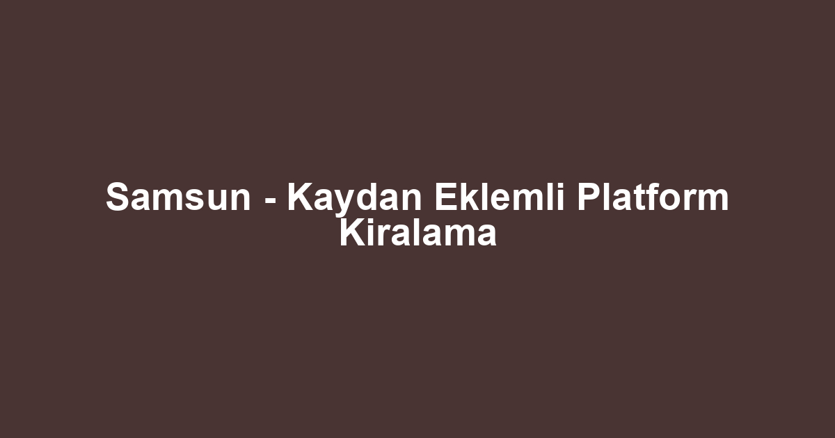 Samsun - Kaydan Eklemli Platform Kiralama