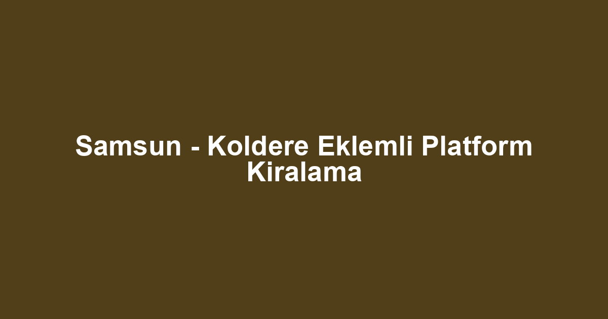 Samsun - Koldere Eklemli Platform Kiralama