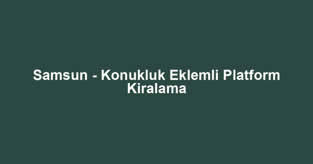 Samsun - Konukluk Eklemli Platform Kiralama