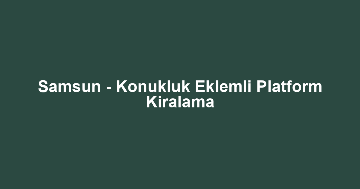 Samsun - Konukluk Eklemli Platform Kiralama