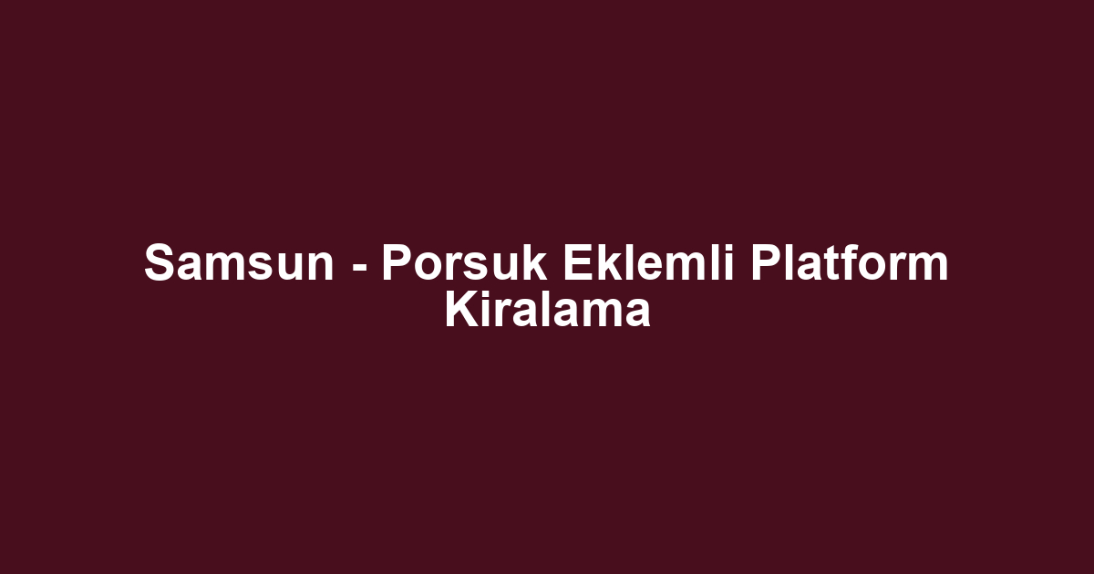 Samsun - Porsuk Eklemli Platform Kiralama