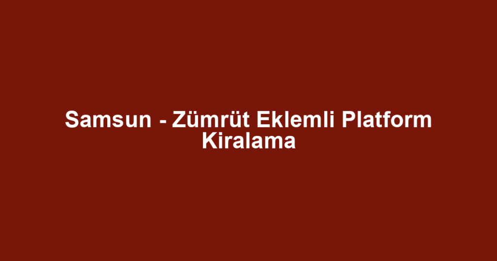 Samsun - Zümrüt Eklemli Platform Kiralama