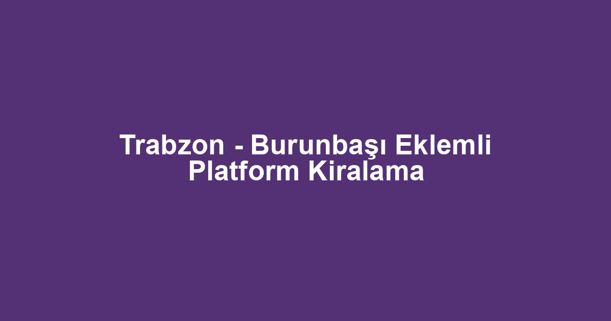 Trabzon - Burunbaşı Eklemli Platform Kiralama