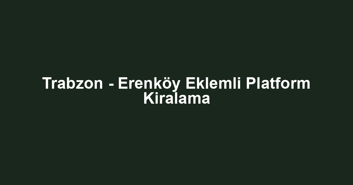 Trabzon - Erenköy Eklemli Platform Kiralama
