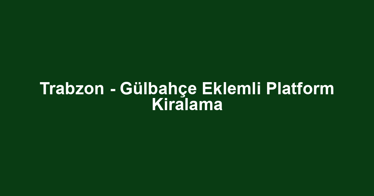 Trabzon - Gülbahçe Eklemli Platform Kiralama