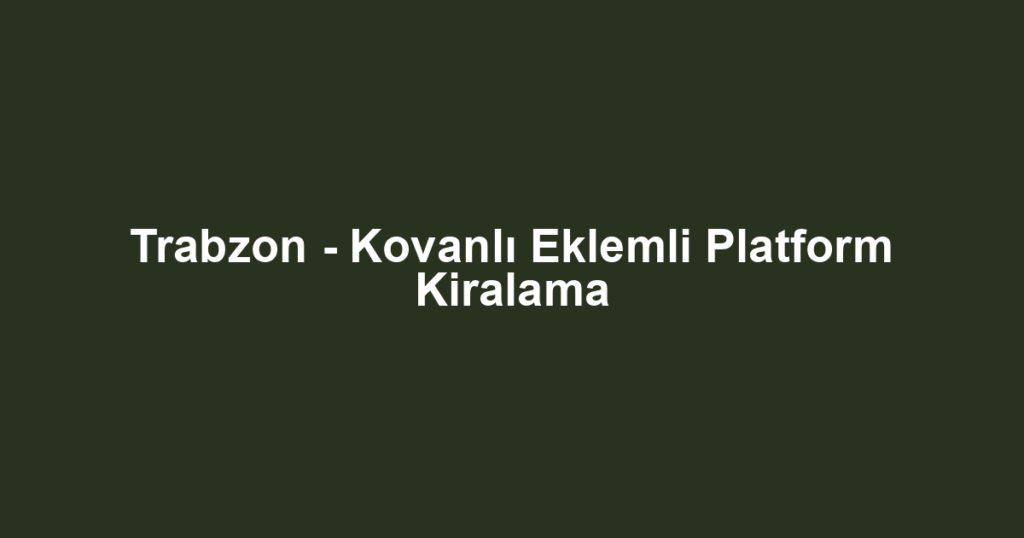 Trabzon - Kovanlı Eklemli Platform Kiralama