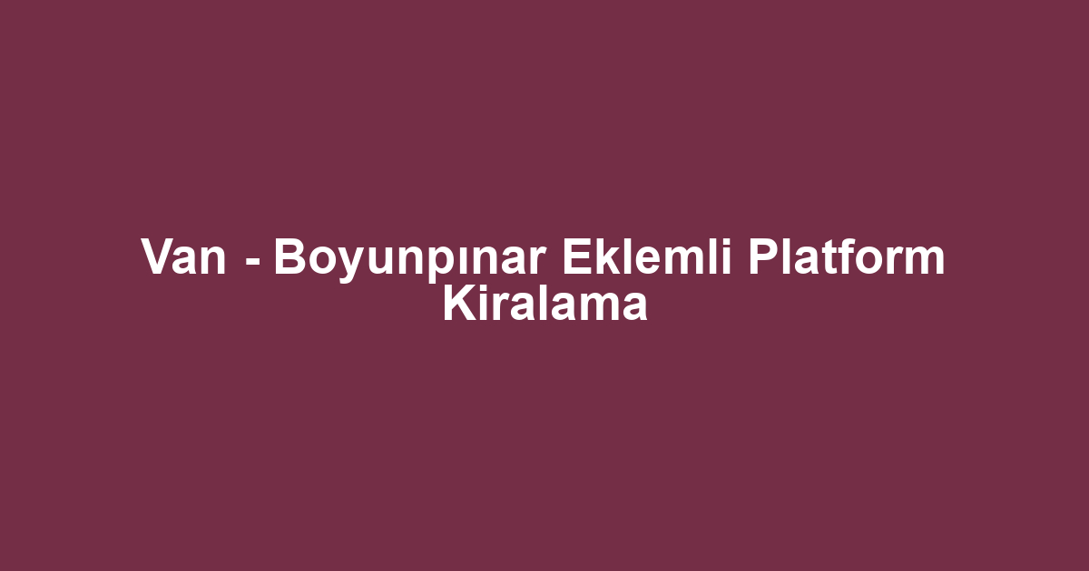 Van - Boyunpınar Eklemli Platform Kiralama