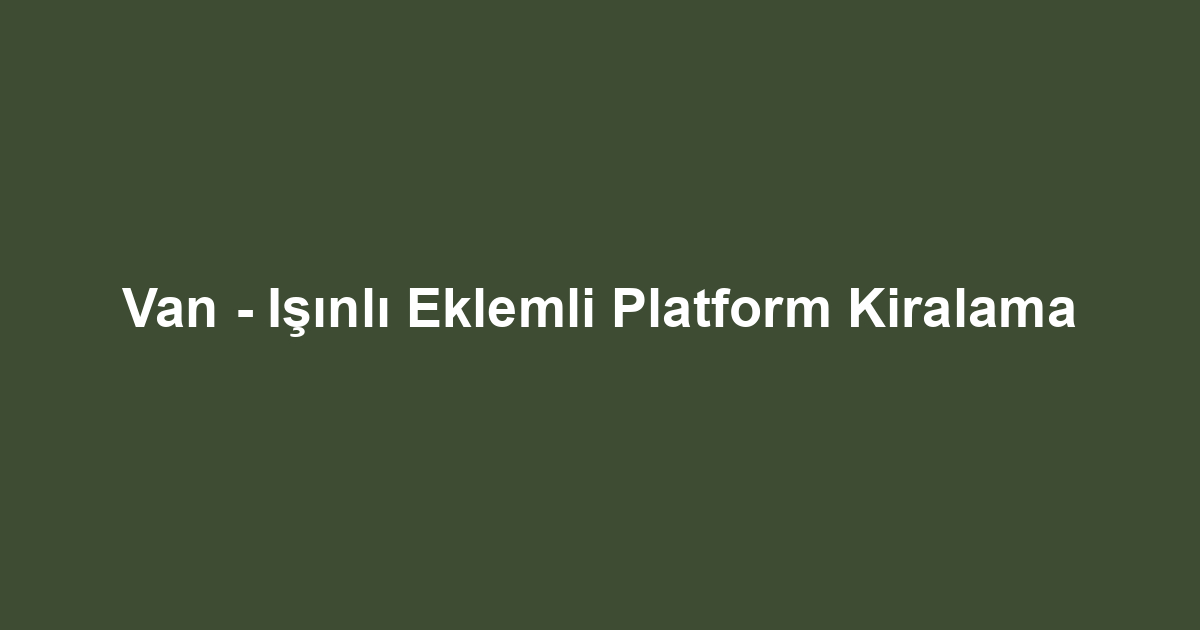 Van - Işınlı Eklemli Platform Kiralama