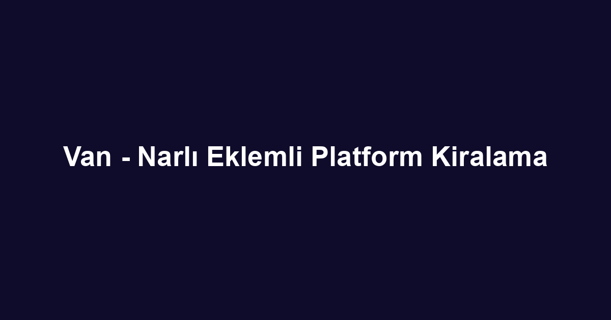 Van - Narlı Eklemli Platform Kiralama