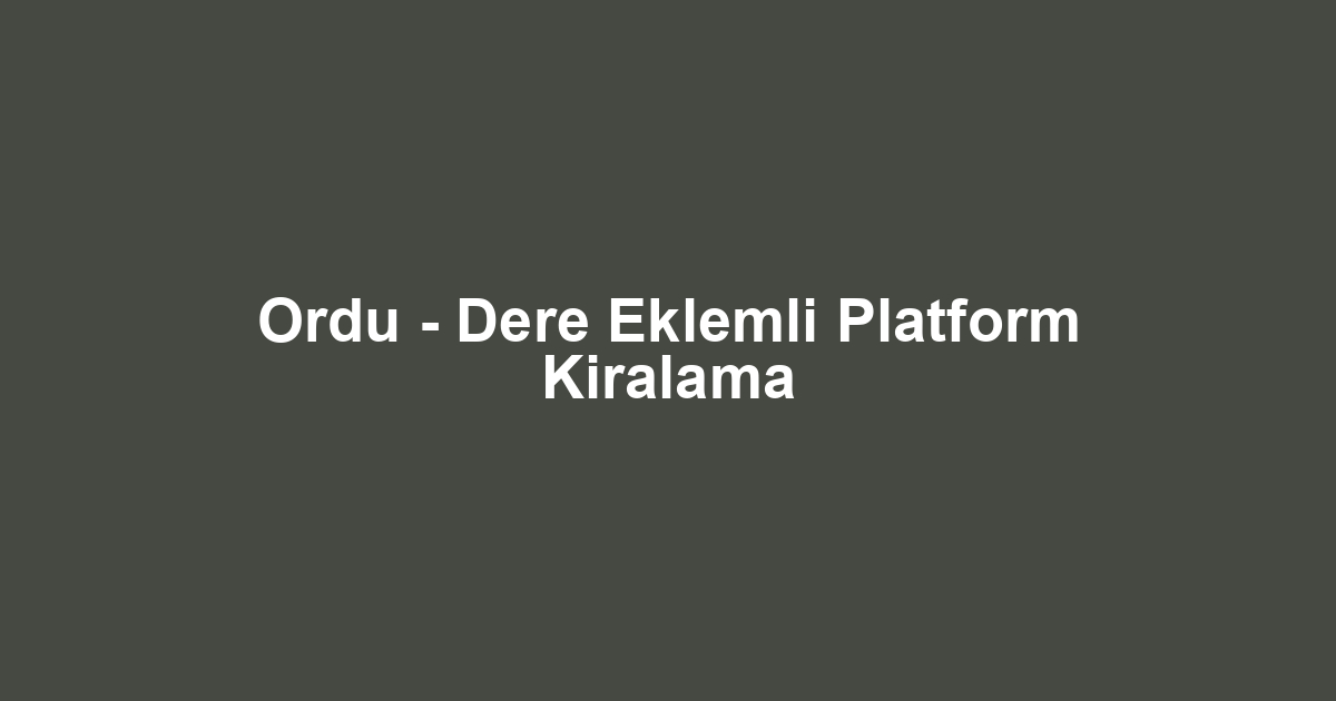 Ordu - Dere Eklemli Platform Kiralama