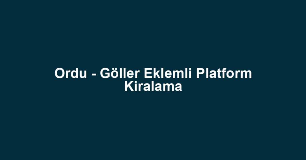 Ordu - Göller Eklemli Platform Kiralama