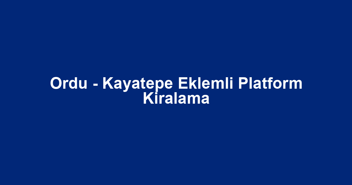 Ordu - Kayatepe Eklemli Platform Kiralama