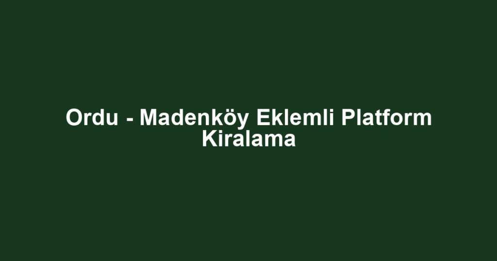 Ordu - Madenköy Eklemli Platform Kiralama