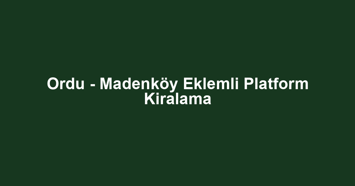 Ordu - Madenköy Eklemli Platform Kiralama