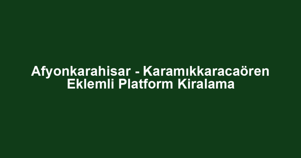 Afyonkarahisar - Karamıkkaracaören Eklemli Platform Kiralama