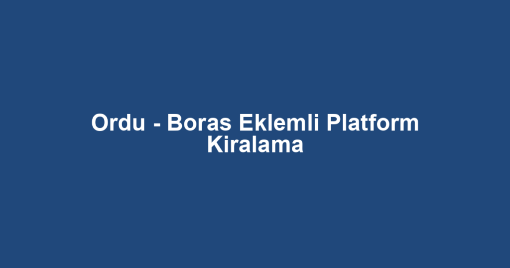 Ordu - Boras Eklemli Platform Kiralama