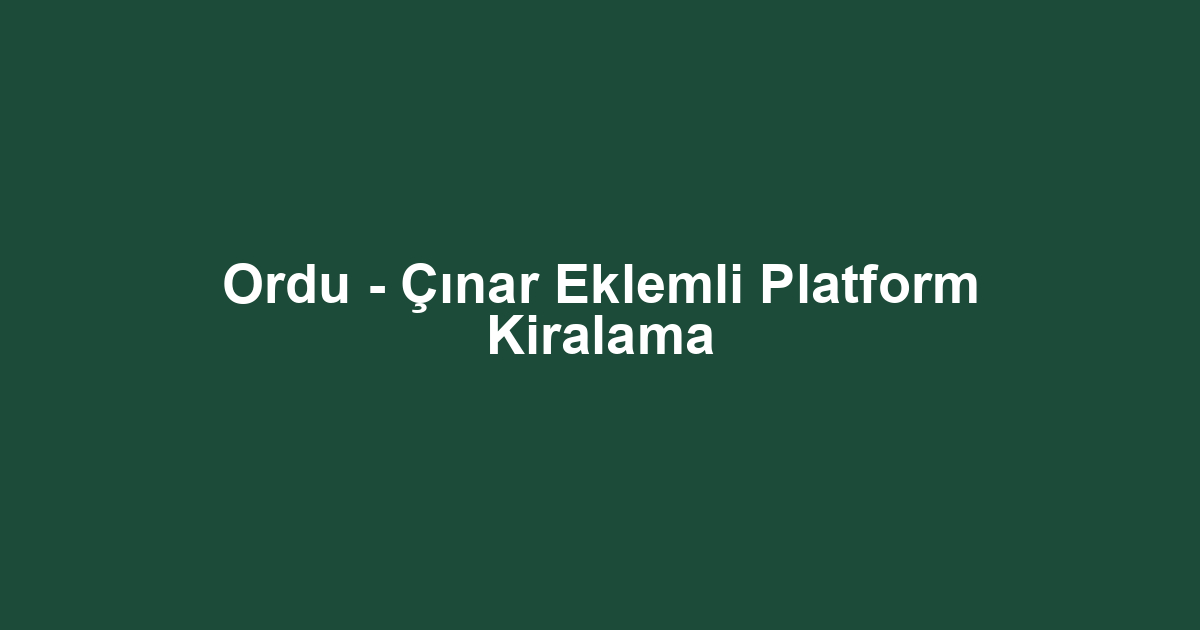 Ordu - Çınar Eklemli Platform Kiralama