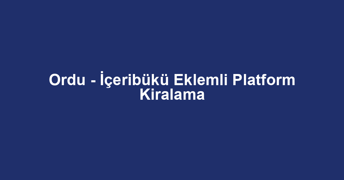 Ordu - İçeribükü Eklemli Platform Kiralama