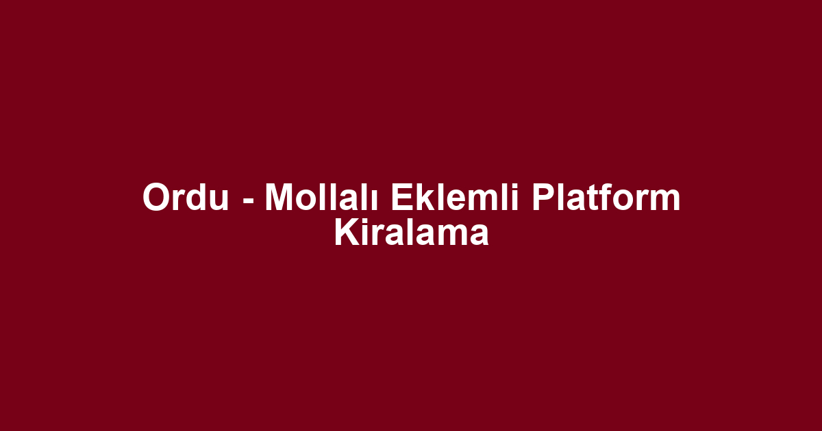 Ordu - Mollalı Eklemli Platform Kiralama