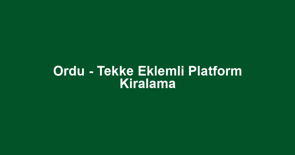 Ordu - Tekke Eklemli Platform Kiralama