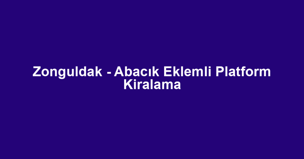 Zonguldak - Abacık Eklemli Platform Kiralama