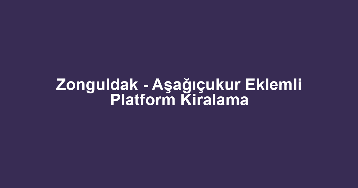 Zonguldak - Aşağıçukur Eklemli Platform Kiralama