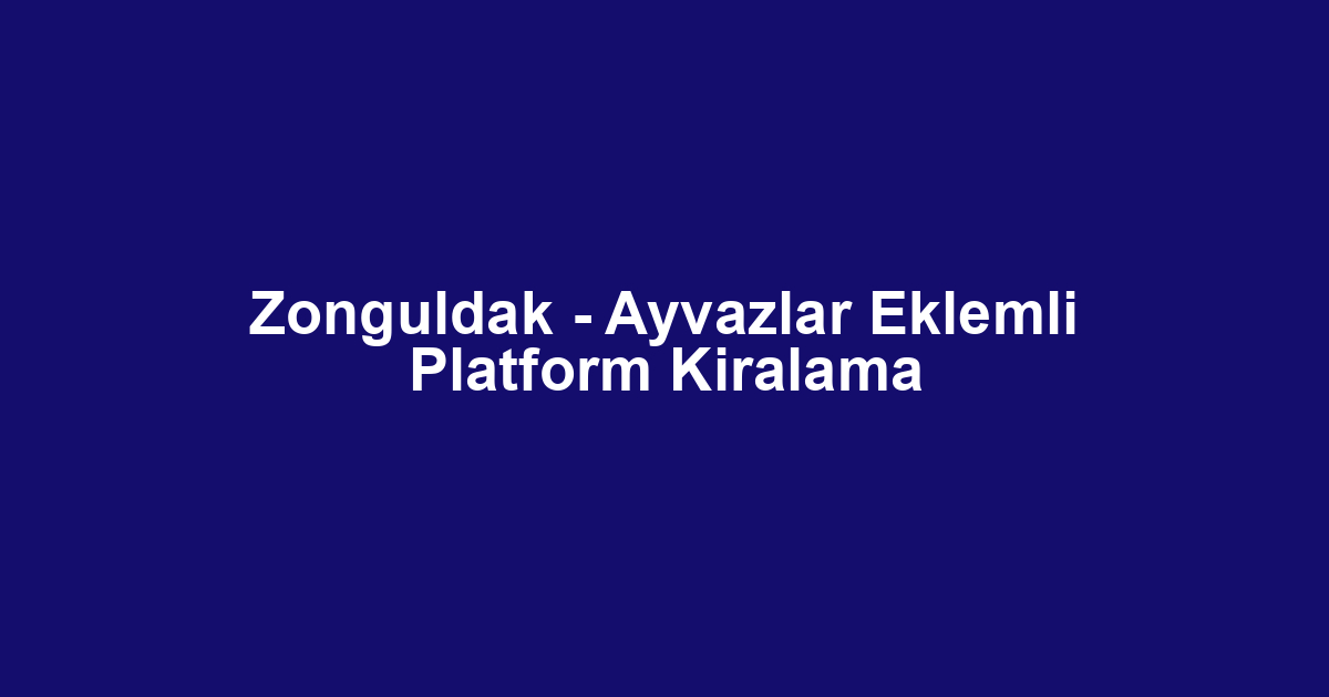 Zonguldak - Ayvazlar Eklemli Platform Kiralama