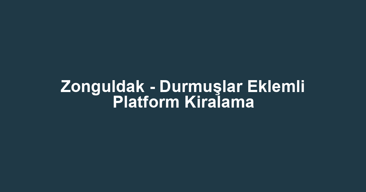 Zonguldak - Durmuşlar Eklemli Platform Kiralama