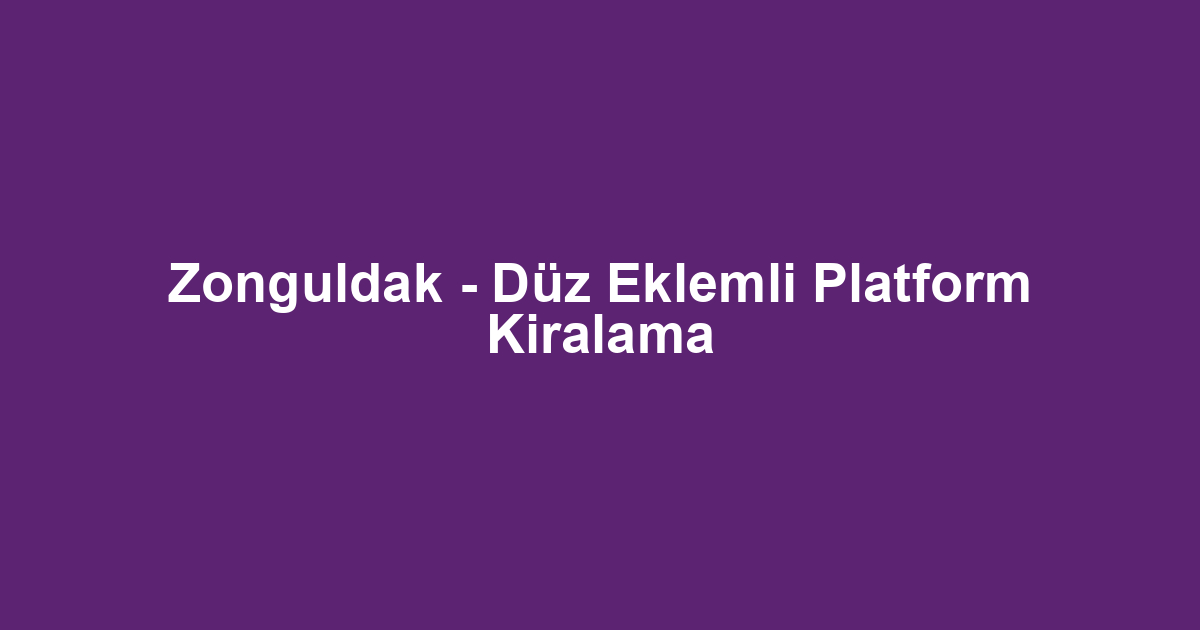 Zonguldak - Düz Eklemli Platform Kiralama
