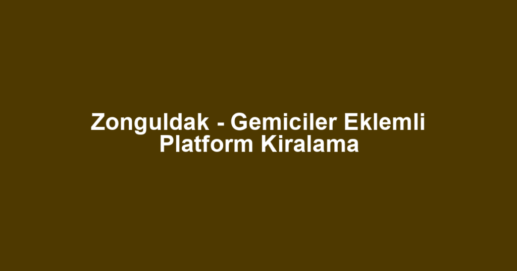 Zonguldak - Gemiciler Eklemli Platform Kiralama