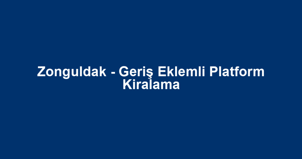 Zonguldak - Geriş Eklemli Platform Kiralama