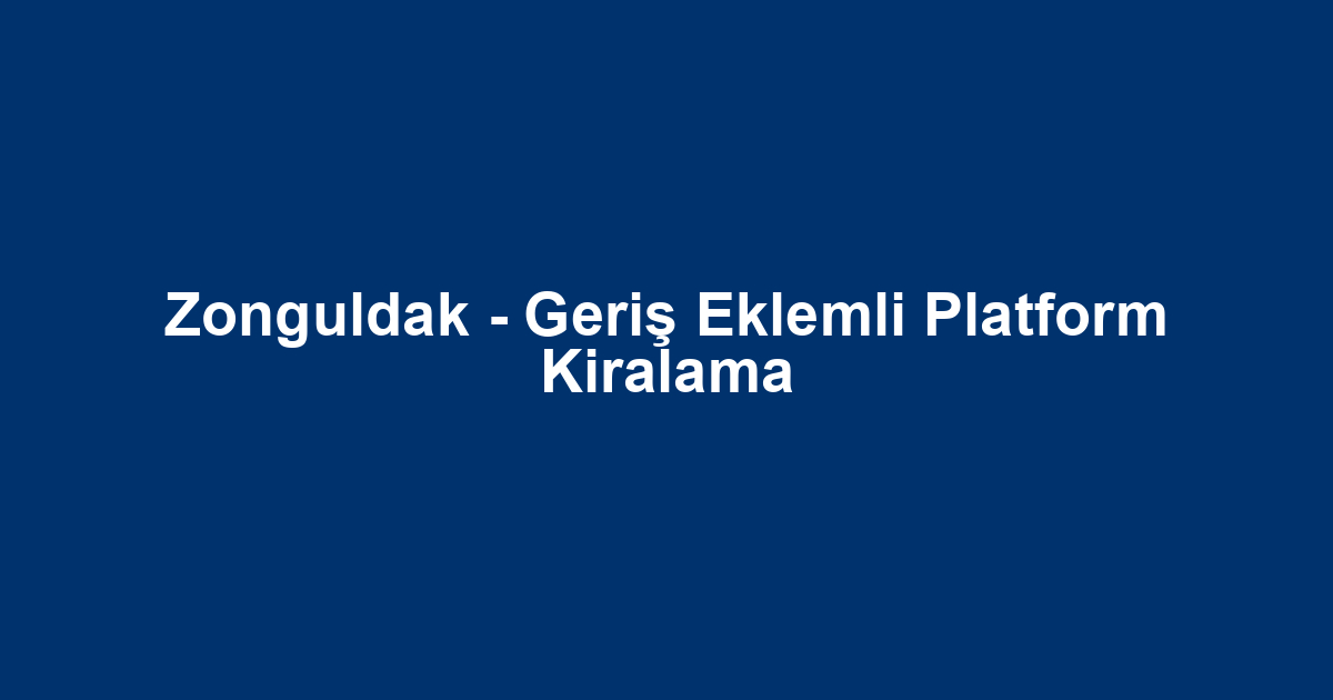 Zonguldak - Geriş Eklemli Platform Kiralama