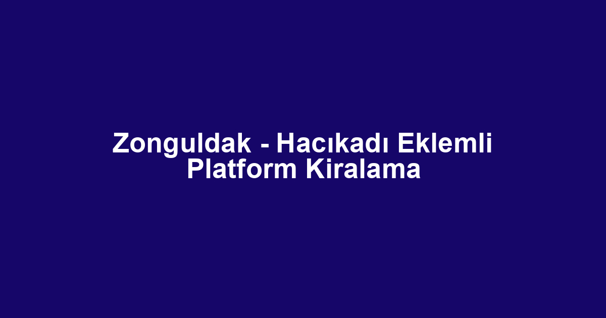 Zonguldak - Hacıkadı Eklemli Platform Kiralama