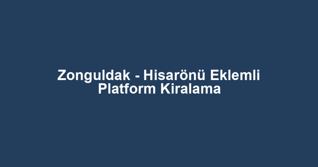 Zonguldak - Hisarönü Eklemli Platform Kiralama