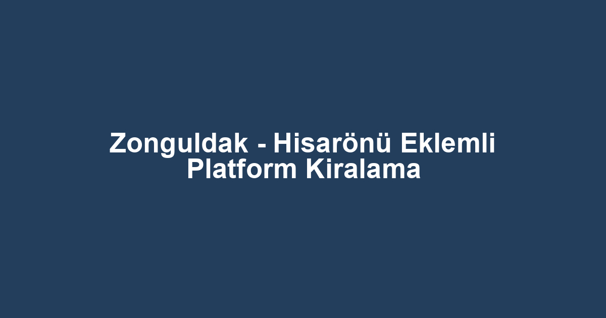 Zonguldak - Hisarönü Eklemli Platform Kiralama
