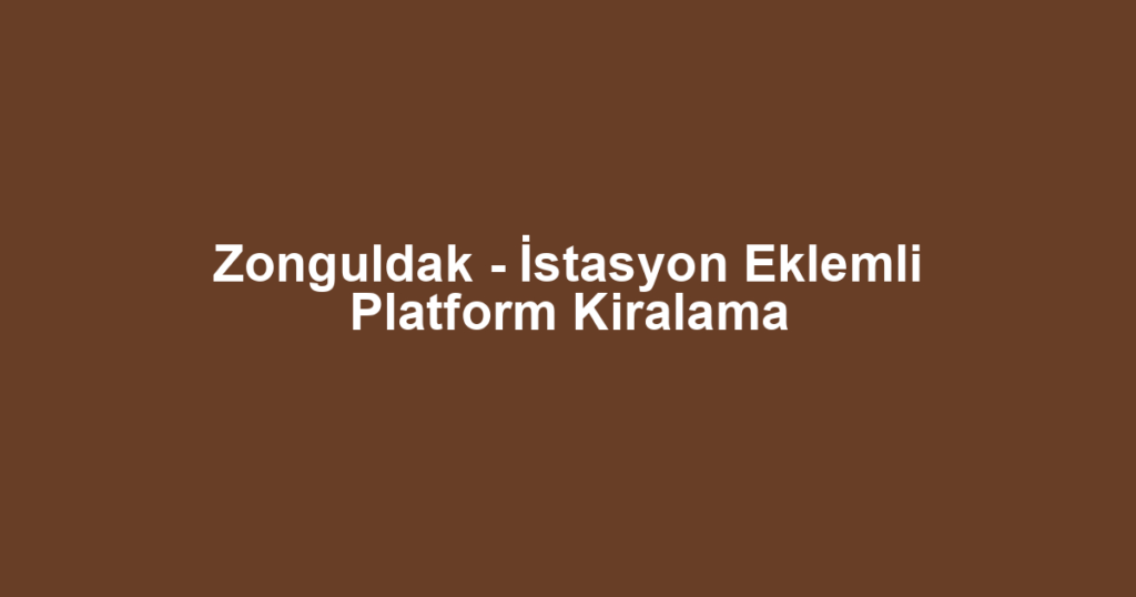 Zonguldak - İstasyon Eklemli Platform Kiralama