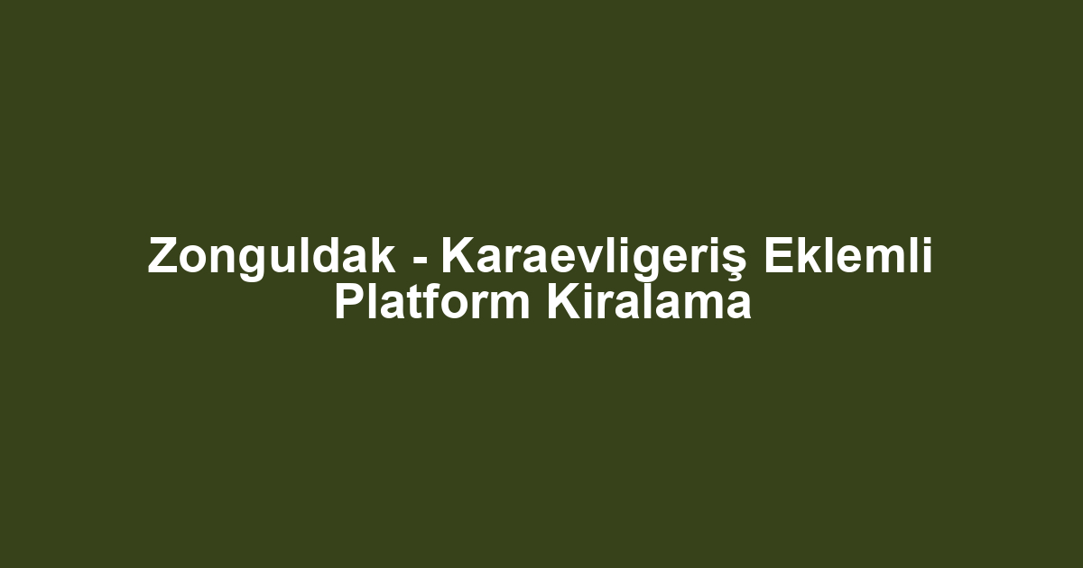 Zonguldak - Karaevligeriş Eklemli Platform Kiralama