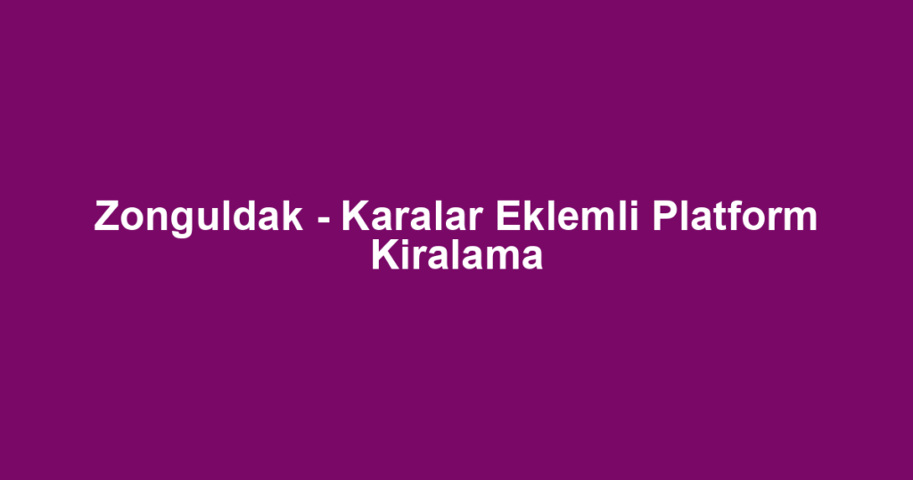 Zonguldak - Karalar Eklemli Platform Kiralama