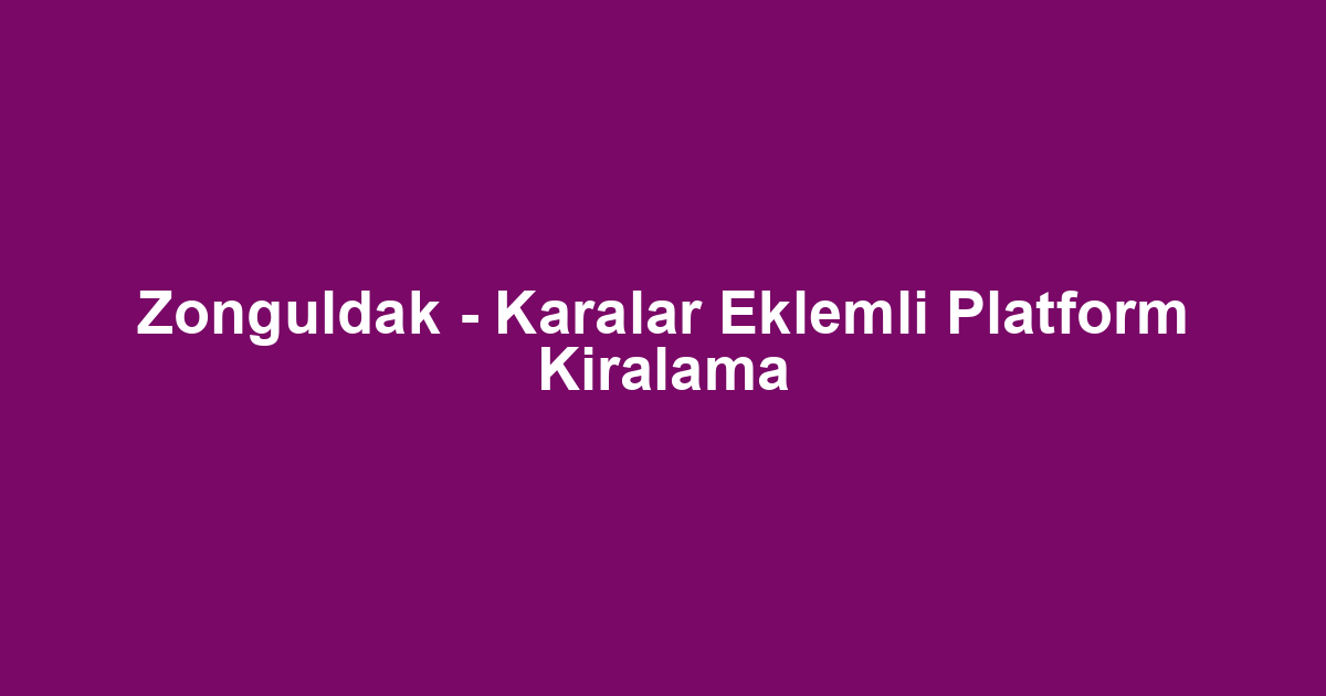 Zonguldak - Karalar Eklemli Platform Kiralama
