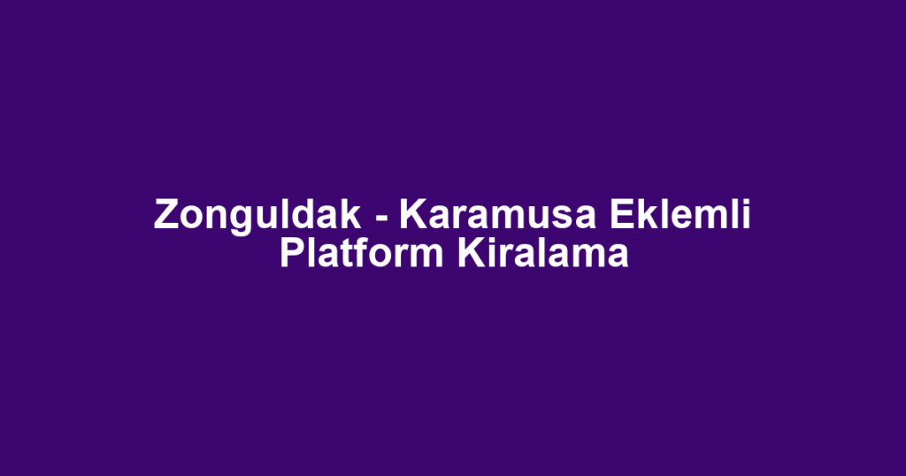 Zonguldak - Karamusa Eklemli Platform Kiralama