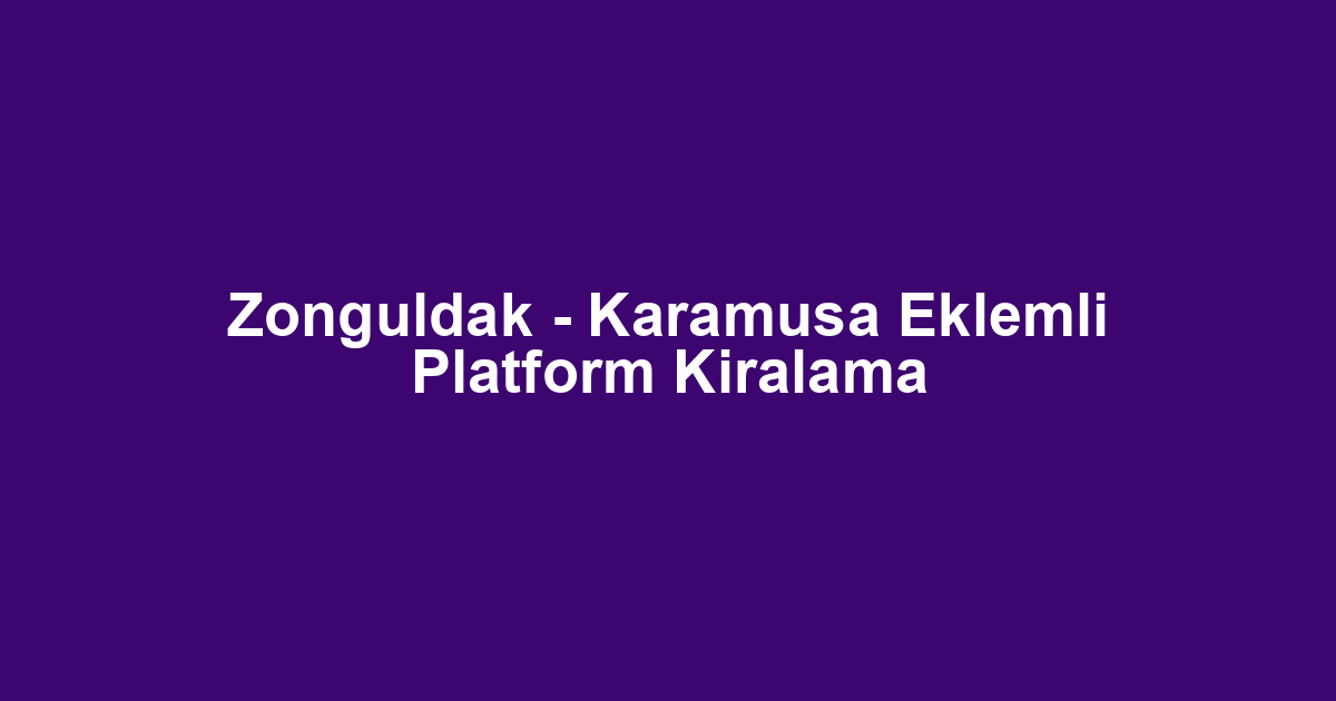 Zonguldak - Karamusa Eklemli Platform Kiralama
