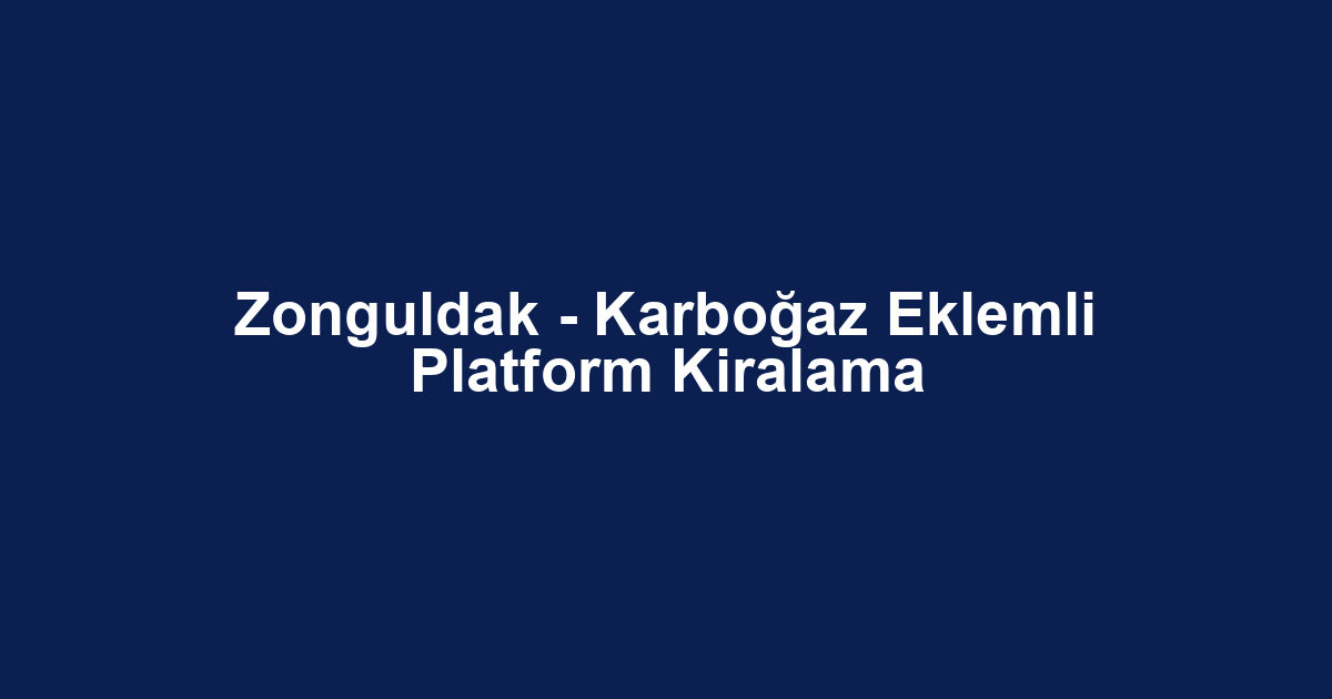 Zonguldak - Karboğaz Eklemli Platform Kiralama