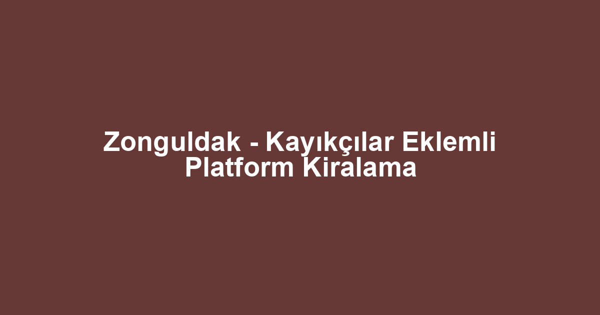 Zonguldak - Kayıkçılar Eklemli Platform Kiralama