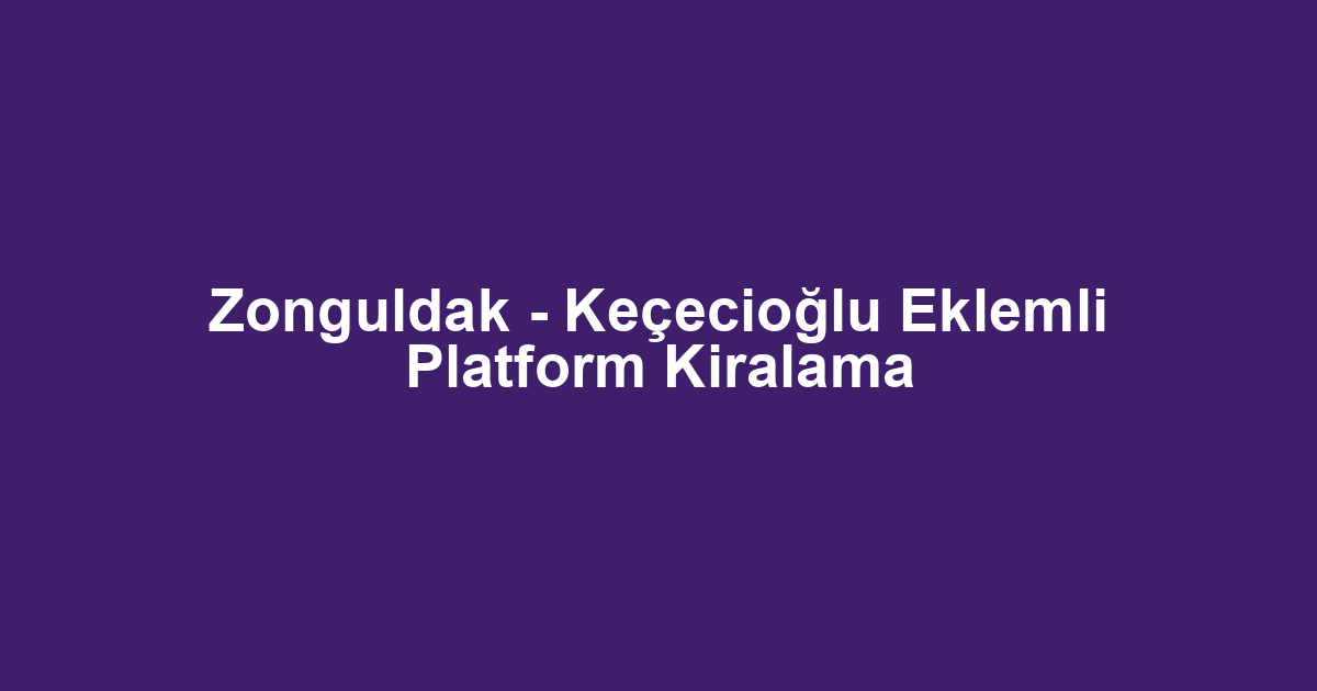 Zonguldak - Keçecioğlu Eklemli Platform Kiralama