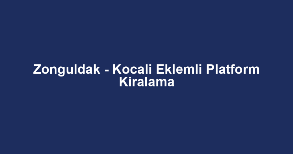 Zonguldak - Kocali Eklemli Platform Kiralama