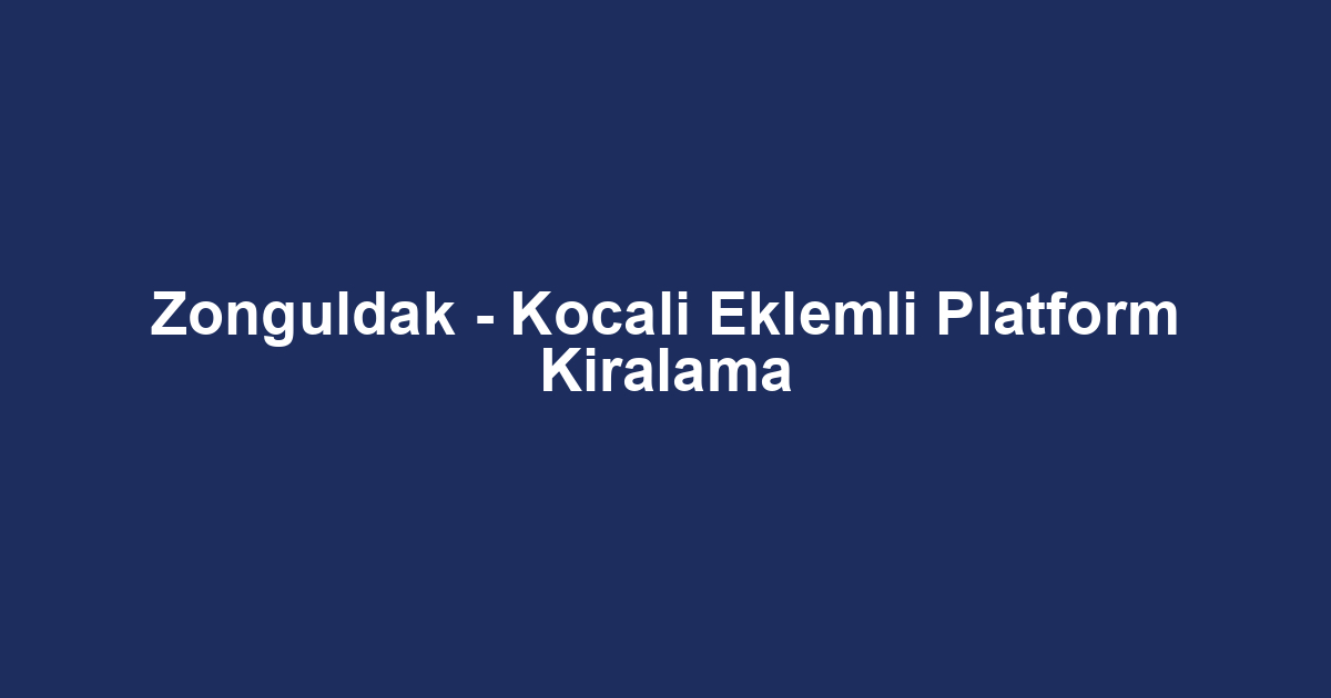 Zonguldak - Kocali Eklemli Platform Kiralama