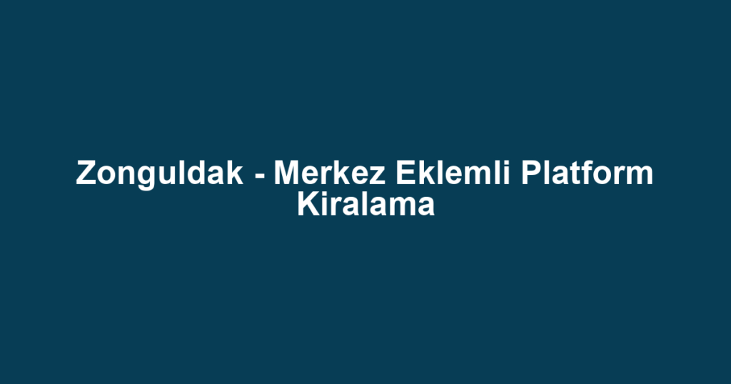 Zonguldak - Merkez Eklemli Platform Kiralama
