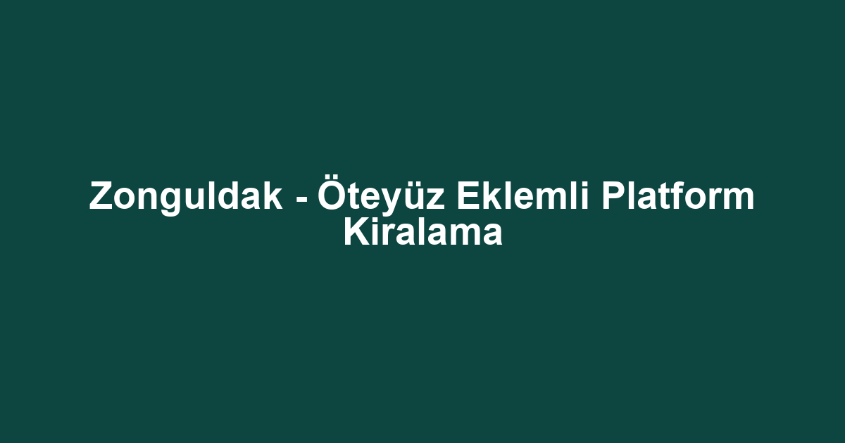 Zonguldak - Öteyüz Eklemli Platform Kiralama