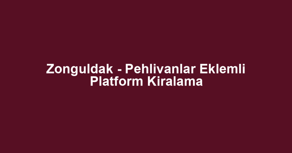 Zonguldak - Pehlivanlar Eklemli Platform Kiralama