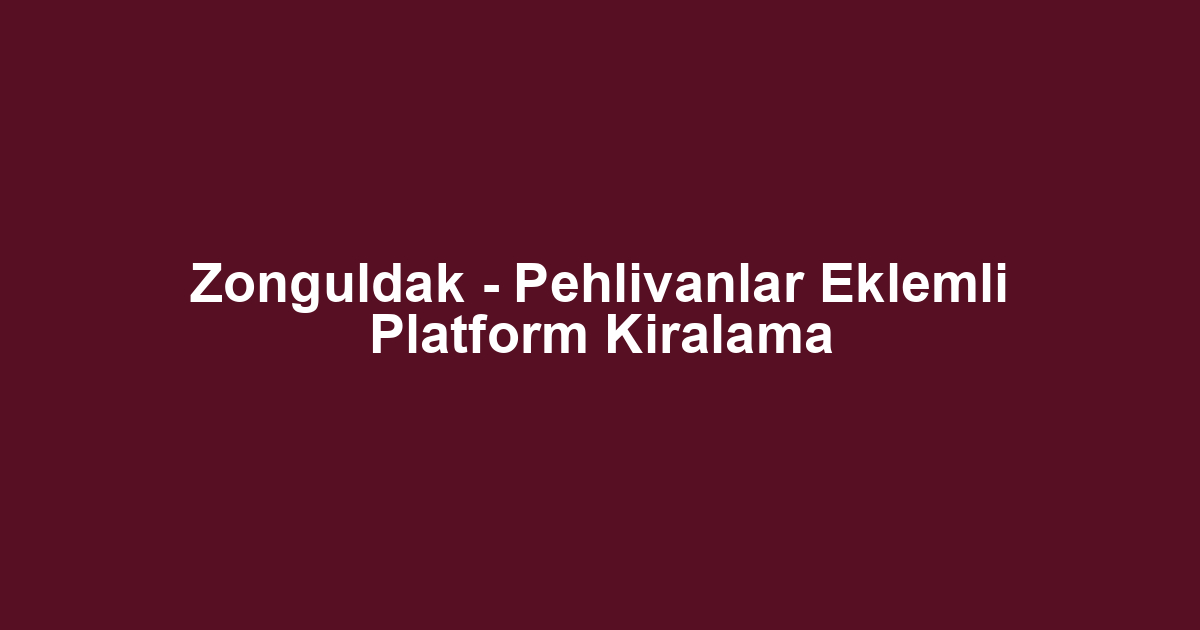 Zonguldak - Pehlivanlar Eklemli Platform Kiralama